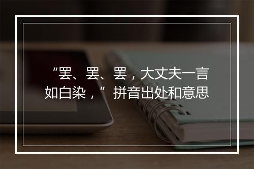 “罢、罢、罢，大丈夫一言如白染，”拼音出处和意思