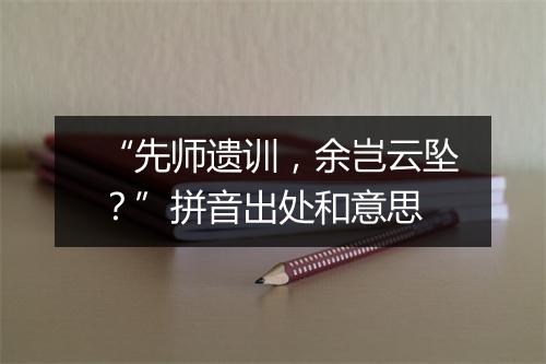 “先师遗训，余岂云坠？”拼音出处和意思