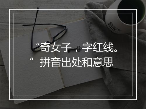 “奇女子，字红线。”拼音出处和意思