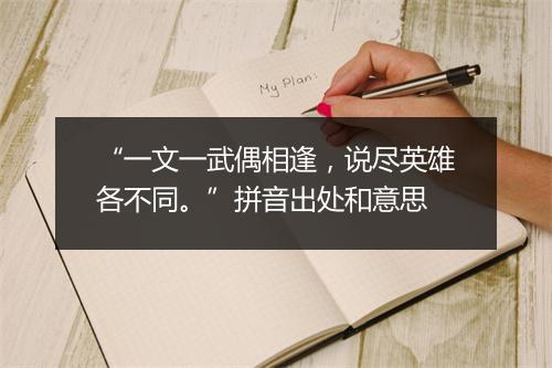 “一文一武偶相逢，说尽英雄各不同。”拼音出处和意思