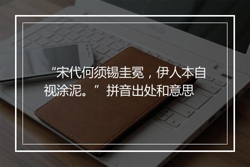 “宋代何须锡圭冕，伊人本自视涂泥。”拼音出处和意思