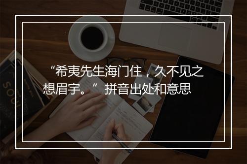 “希夷先生海门住，久不见之想眉宇。”拼音出处和意思