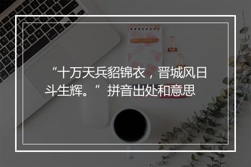 “十万天兵貂锦衣，晋城风日斗生辉。”拼音出处和意思