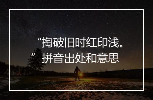 “掏破旧时红印浅。”拼音出处和意思