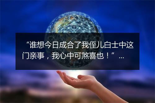 “谁想今日成合了我侄儿白士中这门亲事，我心中可煞喜也！”拼音出处和意思