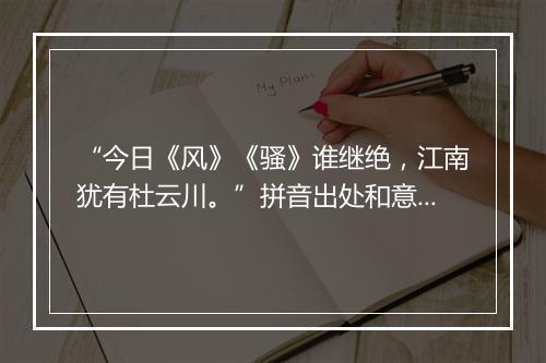 “今日《风》《骚》谁继绝，江南犹有杜云川。”拼音出处和意思