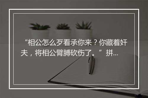 “相公怎么歹看承你来？你藏着奸夫，将相公臂膊砍伤了。”拼音出处和意思