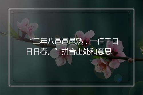 “三年八邑邑邑熟，一任千日日日春。”拼音出处和意思