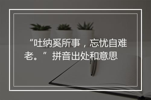 “吐纳奚所事，忘忧自难老。”拼音出处和意思