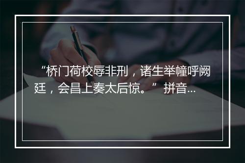 “桥门荷校辱非刑，诸生举幢呼阙廷，会昌上奏太后惊。”拼音出处和意思