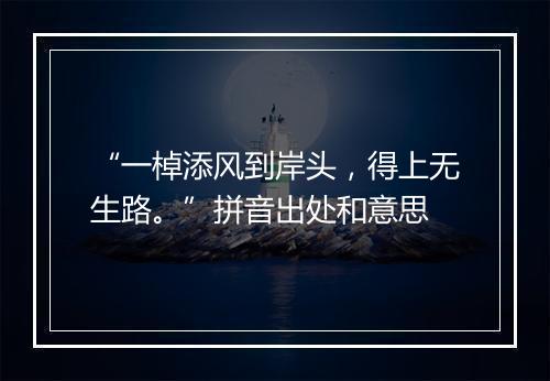 “一棹添风到岸头，得上无生路。”拼音出处和意思