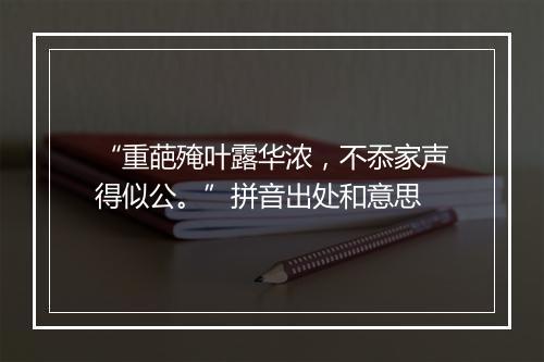 “重葩殗叶露华浓，不忝家声得似公。”拼音出处和意思