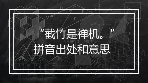 “截竹是禅机。”拼音出处和意思