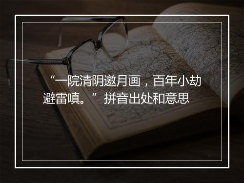 “一院清阴邀月画，百年小劫避雷嗔。”拼音出处和意思