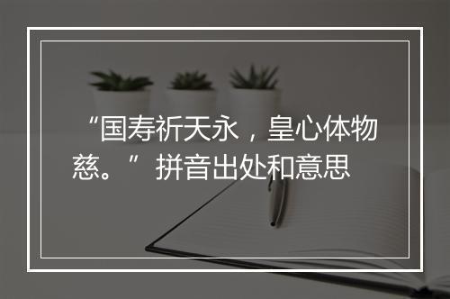 “国寿祈天永，皇心体物慈。”拼音出处和意思