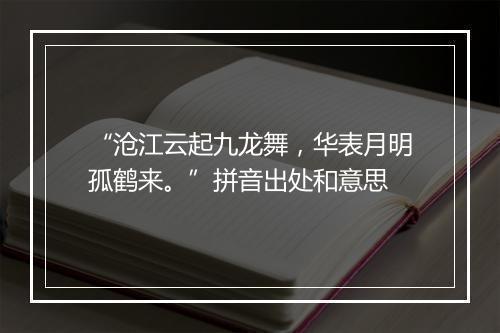 “沧江云起九龙舞，华表月明孤鹤来。”拼音出处和意思