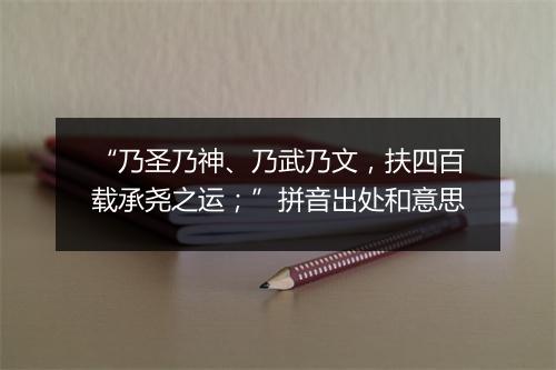 “乃圣乃神、乃武乃文，扶四百载承尧之运；”拼音出处和意思