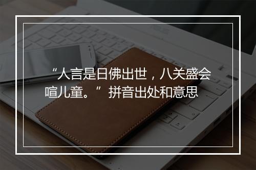 “人言是日佛出世，八关盛会喧儿童。”拼音出处和意思