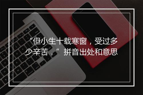 “但小生十载寒窗，受过多少辛苦，”拼音出处和意思