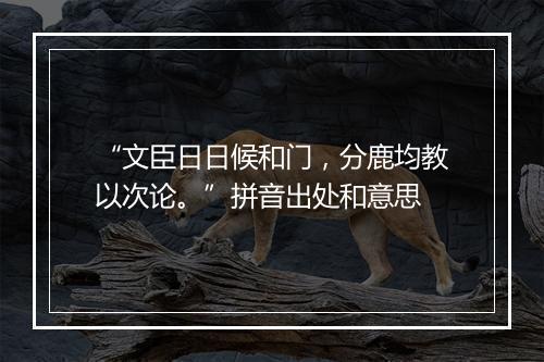 “文臣日日候和门，分鹿均教以次论。”拼音出处和意思