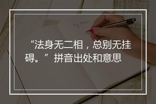 “法身无二相，总别无挂碍。”拼音出处和意思