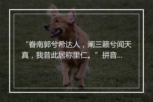 “眷南郭兮希达人，阐三籁兮闻天真，我昔此居称里仁。”拼音出处和意思