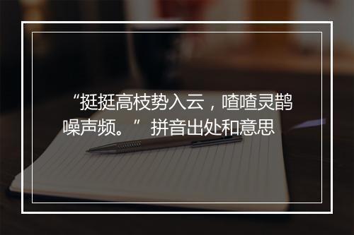 “挺挺高枝势入云，喳喳灵鹊噪声频。”拼音出处和意思