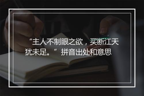 “主人不制眼之欲，买断江天犹未足。”拼音出处和意思