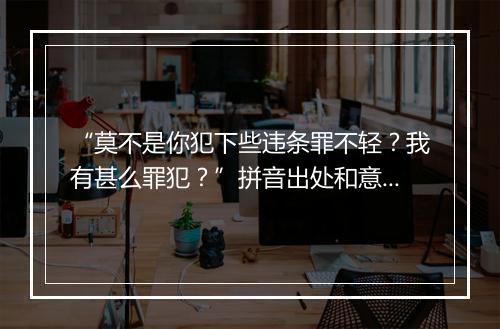 “莫不是你犯下些违条罪不轻？我有甚么罪犯？”拼音出处和意思