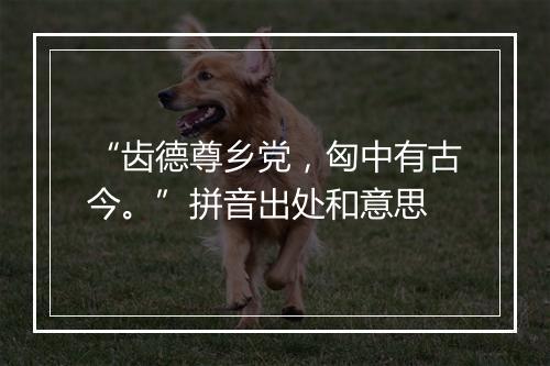 “齿德尊乡党，匈中有古今。”拼音出处和意思