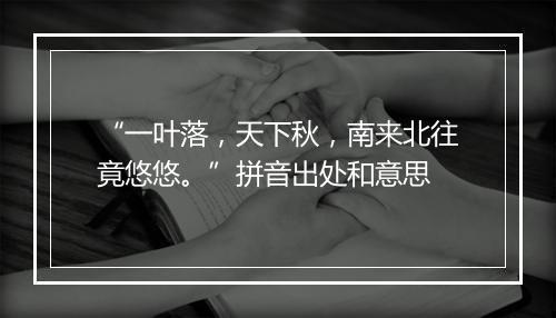 “一叶落，天下秋，南来北往竟悠悠。”拼音出处和意思