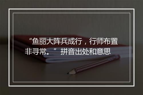 “鱼丽大阵兵成行，行师布置非寻常。”拼音出处和意思