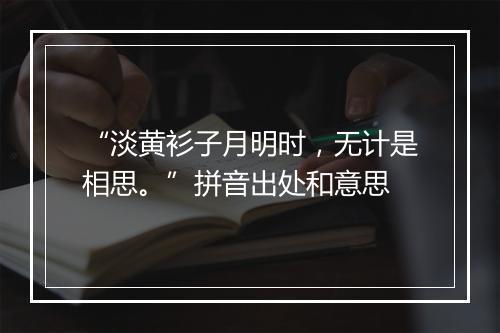 “淡黄衫子月明时，无计是相思。”拼音出处和意思