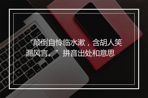 “颠倒自怜临水漱，含胡人笑漏风言。”拼音出处和意思