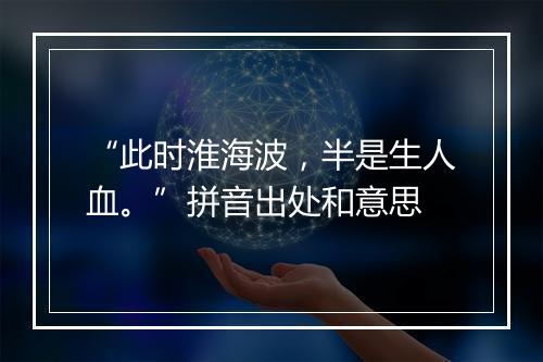 “此时淮海波，半是生人血。”拼音出处和意思