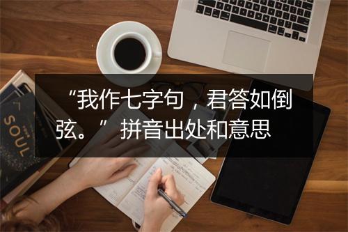 “我作七字句，君答如倒弦。”拼音出处和意思