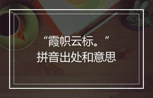 “霞帜云标。”拼音出处和意思