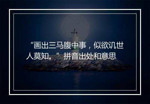 “画出三马腹中事，似欲讥世人莫知。”拼音出处和意思