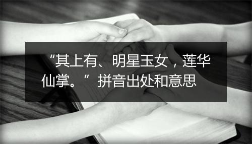 “其上有、明星玉女，莲华仙掌。”拼音出处和意思