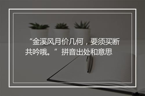 “金溪风月价几何，要须买断共吟哦。”拼音出处和意思