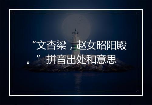 “文杏梁，赵女昭阳殿。”拼音出处和意思