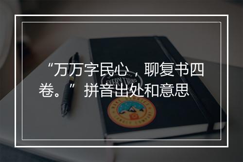 “万万字民心，聊复书四卷。”拼音出处和意思