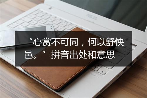 “心赏不可同，何以舒怏邑。”拼音出处和意思