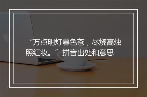 “万点明灯暮色苍，尽烧高烛照红妆。”拼音出处和意思