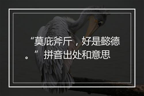 “莫庇斧斤，好是懿德。”拼音出处和意思