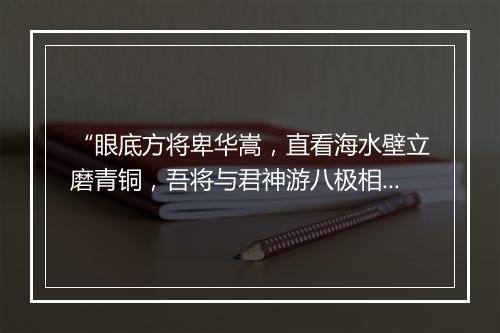 “眼底方将卑华嵩，直看海水壁立磨青铜，吾将与君神游八极相与无终穷。”拼音出处和意思