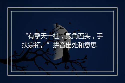 “有擎天一柱，殿角西头，手扶宗祏。”拼音出处和意思