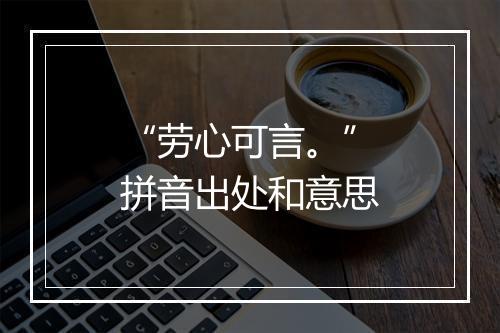 “劳心可言。”拼音出处和意思