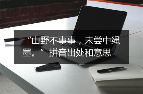 “山野不事事，未尝中绳墨。”拼音出处和意思