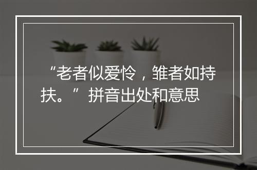 “老者似爱怜，雏者如持扶。”拼音出处和意思